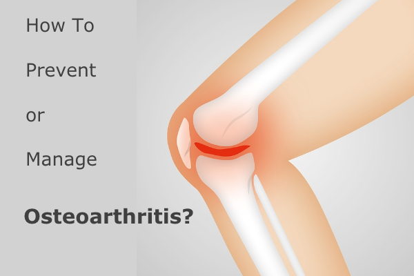 What Is Osteoarthritis? How To Prevent or Manage It?